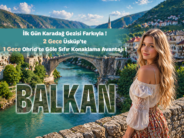 29 Haziran - 06 Temmuz Uçaklı Balkan Turu