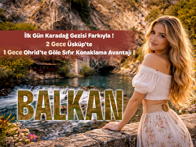 20 - 27 Temmuz Uçaklı Balkan Turu