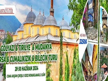 BURSA& GÖLYAZI & TİRİLYE  & MUDANYA  & CUMALIKIZIK & BİLECİK TURU