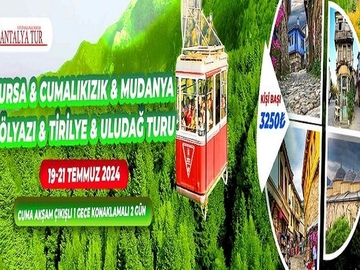 BURSA & CUMALIKIZIK & MUDANYA & GÖLYAZI & TİRİLYE & ULUDAĞ TURU